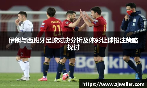 伊朗与西班牙足球对决分析及体彩让球投注策略探讨